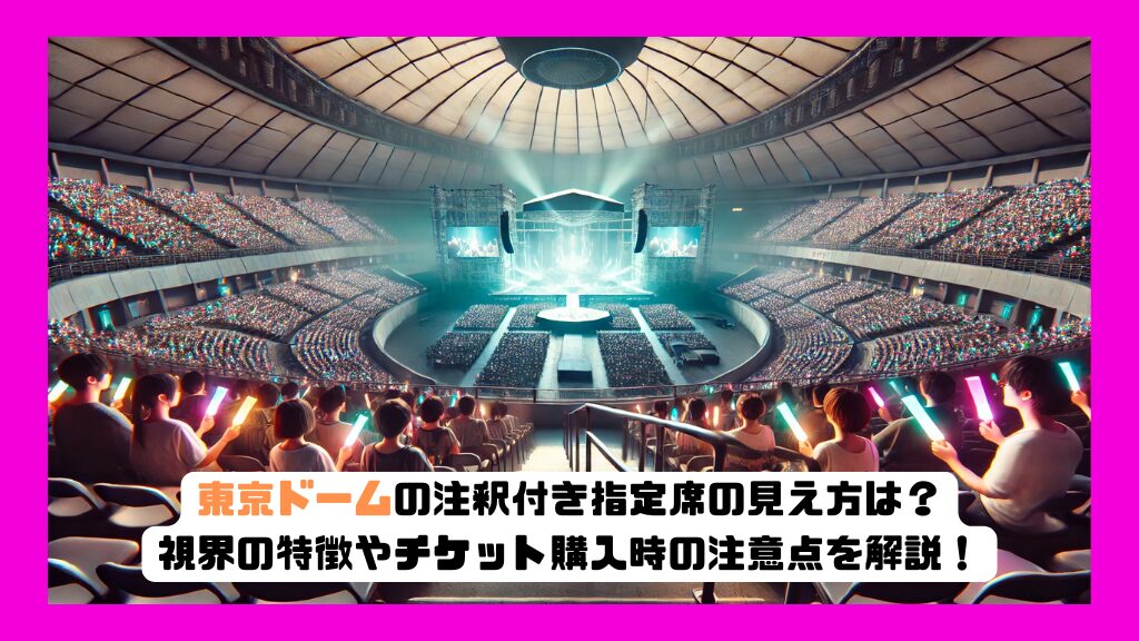 東京ドームの注釈付き指定席の見え方は？視界の特徴やチケット購入時の注意点を解説！