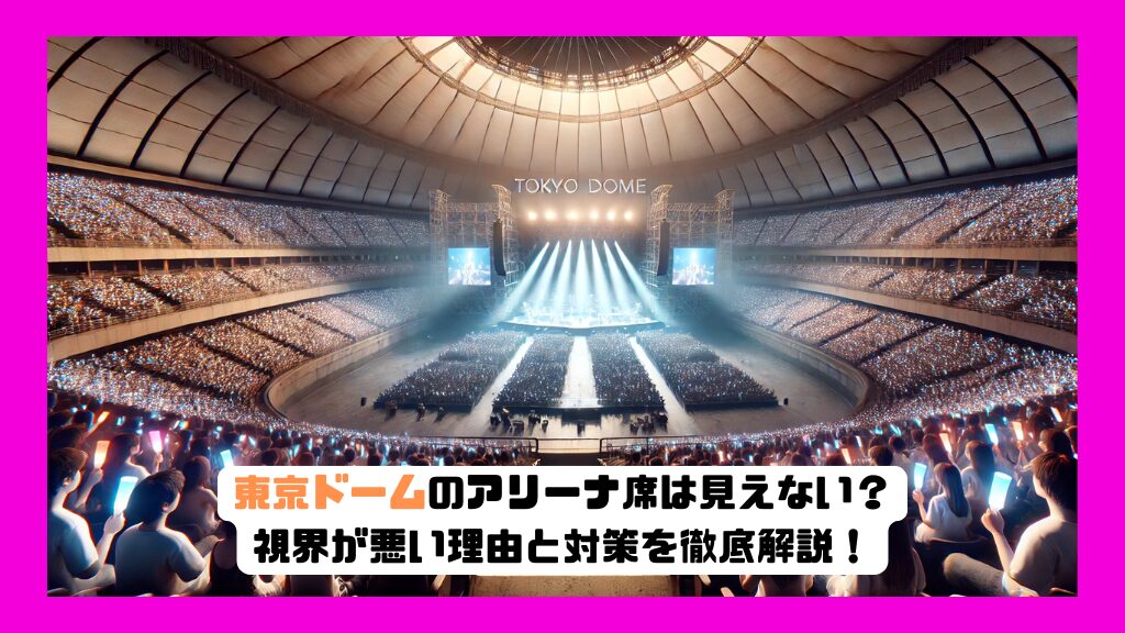 東京ドームのアリーナ席は見えない？視界が悪い理由と対策を徹底解説！