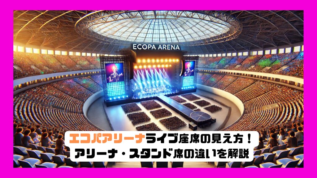 エコパアリーナ ライブ座席の見え方！アリーナ・スタンド席の違いを解説