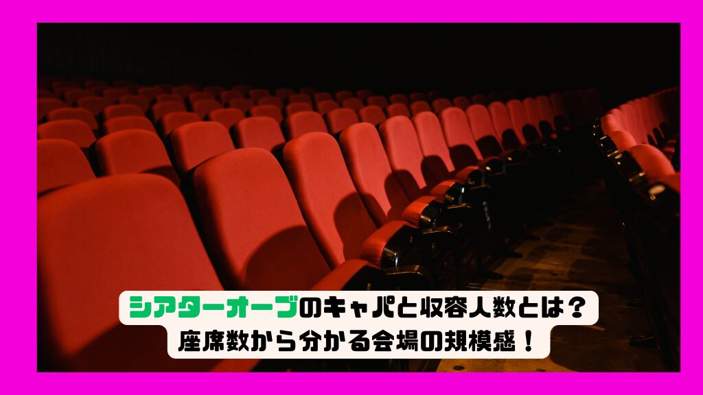 シアターオーブのキャパと収容人数とは？座席数から分かる会場の規模感！