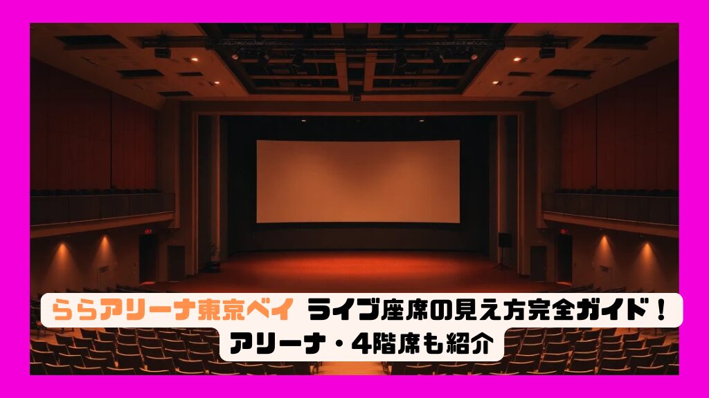ららアリーナ東京ベイ ライブ座席の見え方完全ガイド！アリーナ・4階席も紹介