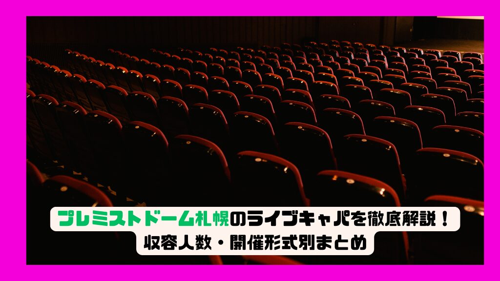 プレミストドーム札幌のライブキャパを徹底解説！収容人数・開催形式別まとめ