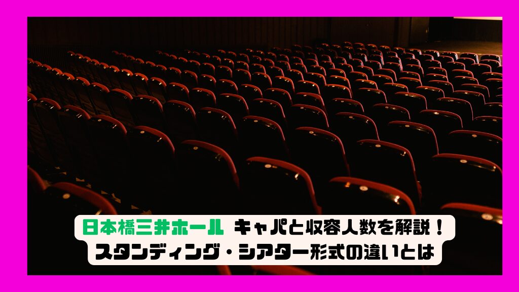 日本橋三井ホール キャパと収容人数を解説！スタンディング・シアター形式の違いとは